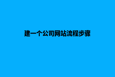 建立一个公司网站需要多久，大概需要多长时间？(建一个公司网站流程步骤)