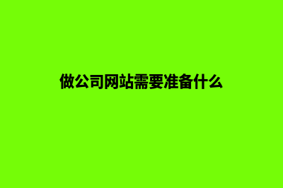 做个公司网站需要多长时间,大概要多少天(做公司网站需要准备什么)