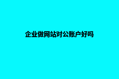 企业做网站对公司有哪些好处与作用?(企业做网站对公账户好吗)