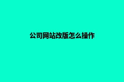 公司网站改版怎么做才能让用户更喜欢(公司网站改版怎么操作)