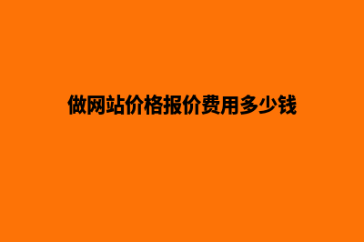 做网站价格是多少 如何建网站(做网站价格报价费用多少钱)