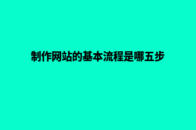 制作网站的基本内容都有哪些(制作网站的基本流程是哪五步)