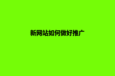 怎么做好网站推广事项(新网站如何做好推广)