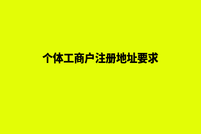 个体工商户注册准备材料及流程(个体工商户注册地址要求)