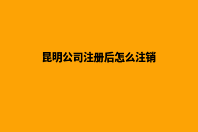 昆明公司注册后都有那些税需要交纳(昆明公司注册后怎么注销)