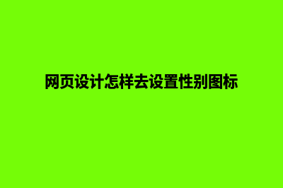 网页设计怎样去选做网站比较好的公司(网页设计怎样去设置性别图标)