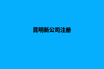 昆明公司注册前您需要准备这些材料(昆明新公司注册)