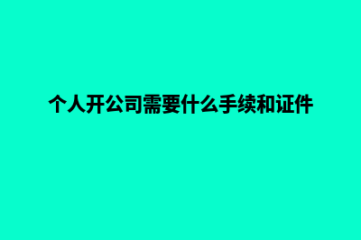 个人开公司需要什么条件(个人开公司需要什么手续和证件)