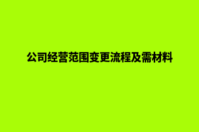 公司经营范围变更需要准备哪些材料(公司经营范围变更流程及需材料)