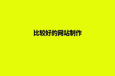 比较好的网站制作公司有哪些(比较好的网站制作)