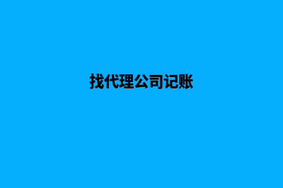 企业找代理记账服务需要注意什么(找代理公司记账)