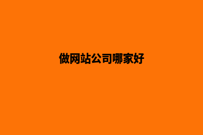做网站公司哪家比较好(做网站公司哪家好)