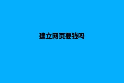 建一个网页需要多少钱(建立网页要钱吗)