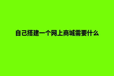 自己搭建一个网站需要多少钱(自己搭建一个网上商城需要什么)