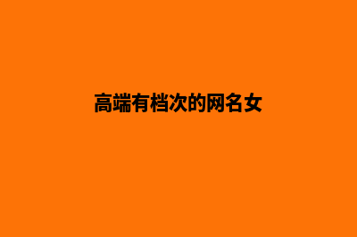 高端有档次的网站制作优势表现有哪些(高端有档次的网名女)
