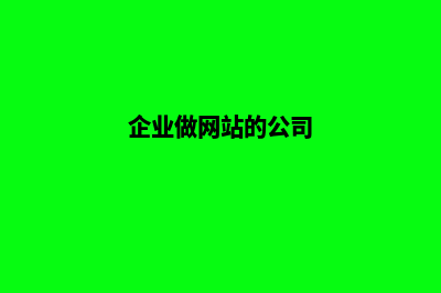 企业做网站找哪家公司好呀(企业做网站的公司)