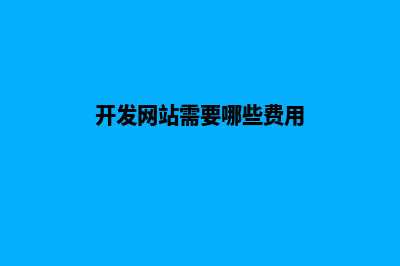 网站开发费用一般是多少(开发网站需要哪些费用)