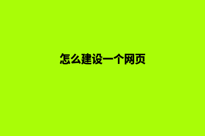 怎么建设一个网站的步骤(怎么建设一个网页)