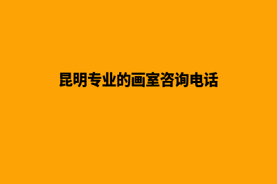 昆明画室排名前十位都有哪些(昆明专业的画室咨询电话)