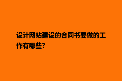 网站设计合同(设计网站建设的合同书要做的工作有哪些?)