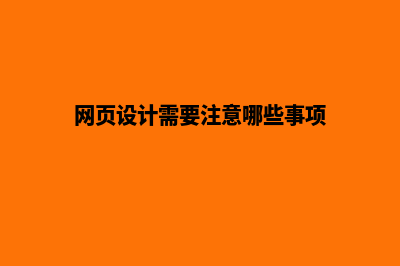 网页设计需要注意什么问题(网页设计需要注意哪些事项)