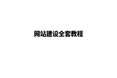 网站如何建设(网站建设全套教程)