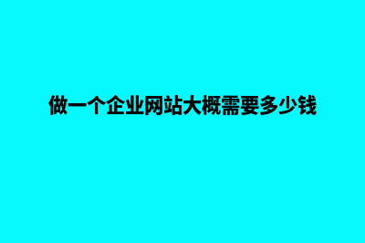 做一个企业网站多少钱(做一个企业网站大概需要多少钱)