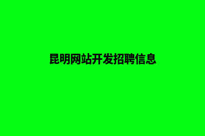 昆明网站开发(昆明网站开发招聘信息)