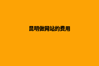 昆明网站制作费用(昆明做网站的费用)