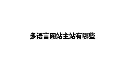 多语言网站定制(多语言网站主站有哪些)