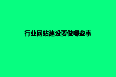 行业网站建设(行业网站建设要做哪些事)
