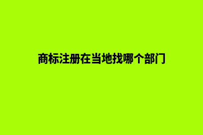 商标注册在哪(商标注册在当地找哪个部门)