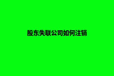 公司如何注销(股东失联公司如何注销)