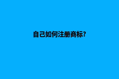 如何商标注册(自己如何注册商标?)
