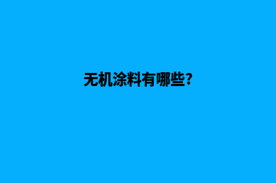 无机涂料有哪些(无机涂料有哪些?)