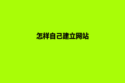 自己怎么建网站(怎样自己建立网站)