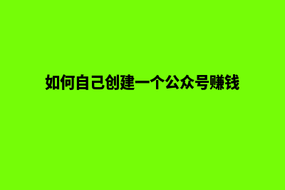 如何自己创建一个网站(如何自己创建一个公众号赚钱)