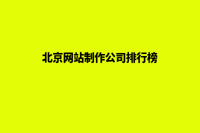 北京网站制作公司有哪些(北京网站制作公司排行榜)