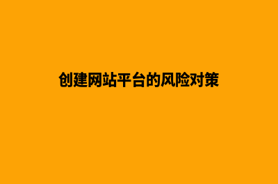 创建网站平台(创建网站平台的风险对策)