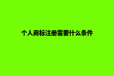 个人怎么商标注册(个人商标注册需要什么条件)