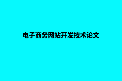 电子商务网站开发(电子商务网站开发技术论文)