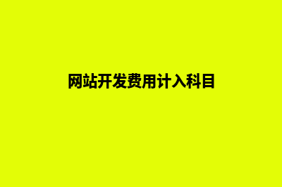 网站开发费用(网站开发费用预算)(网站开发费用计入科目)