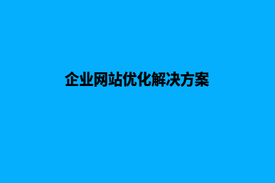 企业网站seo优化怎么做(企业网站优化解决方案)