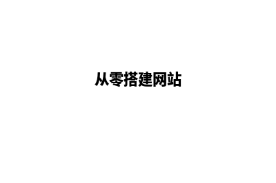 从零开始搭建网站(从零搭建网站)