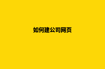公司网站怎么建设(如何建公司网页)