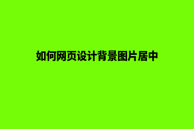 如何网页设计(如何网页设计背景图片居中)