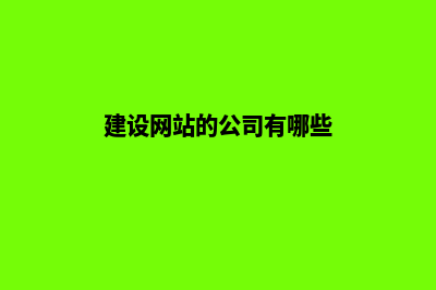 建设网站公司哪里好(建设网站的公司有哪些)