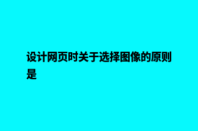设计网页(设计网页时关于选择图像的原则是)