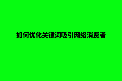 如何优化关键词质量度(如何优化关键词吸引网络消费者)