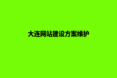 大连网站建设哪家好(大连网站建设方案维护)